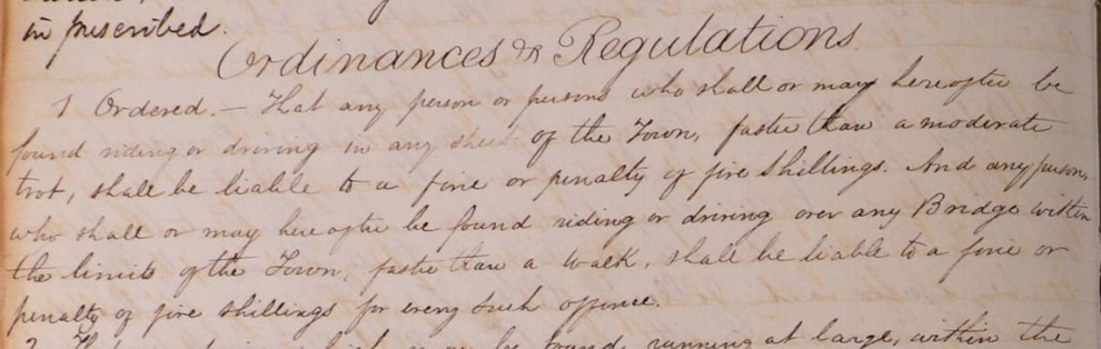 Handwritten text reads: Ordinances & Regulations 1. Ordered. – That any person or persons who shall or may hereafter be found riding or driving in any street of the Town faster than a moderate trot, shall be liable to a fine or penalty of five shillings. And any person who shall or may hereafter be found riding or driving over any Bridge within the limits of the Town, faster than a walk, shall be liable to a fine or penalty of five shillings for every such offence.